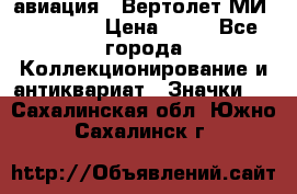 1.1) авиация : Вертолет МИ 1 - 1949 › Цена ­ 49 - Все города Коллекционирование и антиквариат » Значки   . Сахалинская обл.,Южно-Сахалинск г.